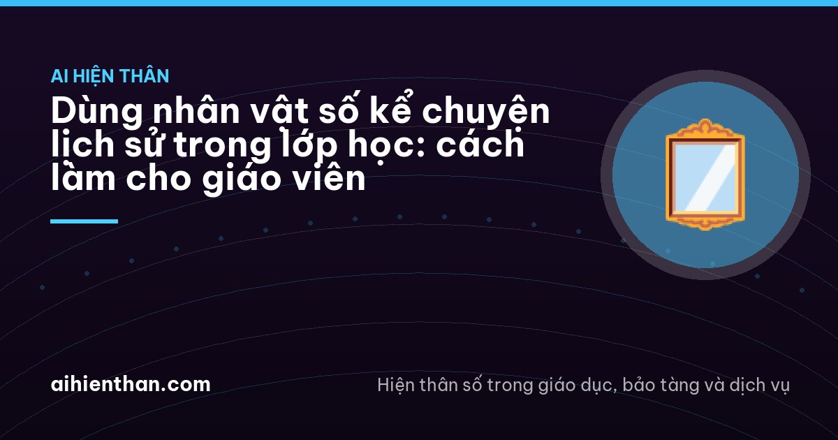Dùng nhân vật số kể chuyện lịch sử trong lớp học: cách làm cho giáo viên
